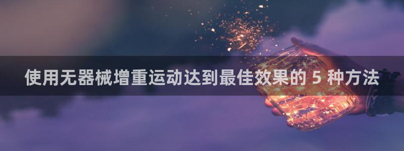 尊龙会ktv价格：使用无器械增重运动达到最佳效果的 