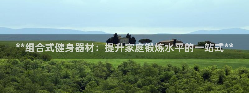凯时app官方首页：**组合式健身器材：提升家庭锻炼