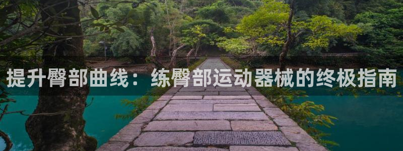 凯时国际最新：提升臀部曲线：练臀部运动器械的终极指南