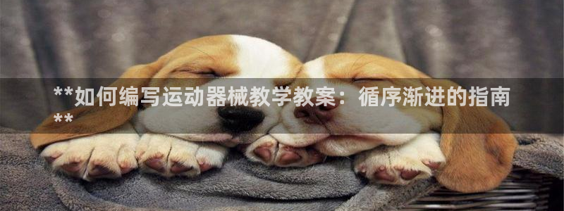 尊龙d88现金可来就送38：**如何编写运动器械教学