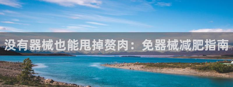尊龙凯时链接：没有器械也能甩掉赘肉：免器械减肥指南