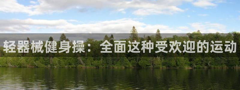 凯时官网app下载官方网站：轻器械健身操：全面这种受