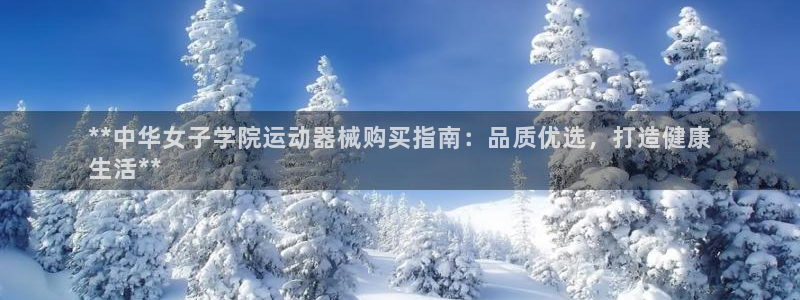 尊龙人生就是博l：**中华女子学院运动器械购买指南：