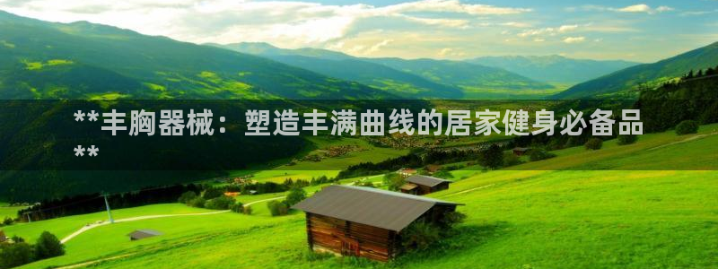 尊龙人生就是博官方官网：**丰胸器械：塑造丰满曲线的
