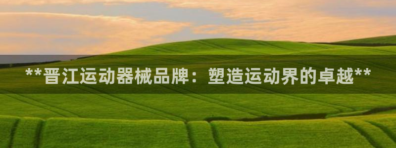 尊龙凯时防屏蔽网址：**晋江运动器械品牌：塑造运动界