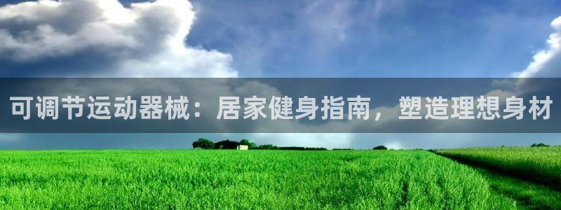 凯时登录界面：可调节运动器械：居家健身指南，塑造理想