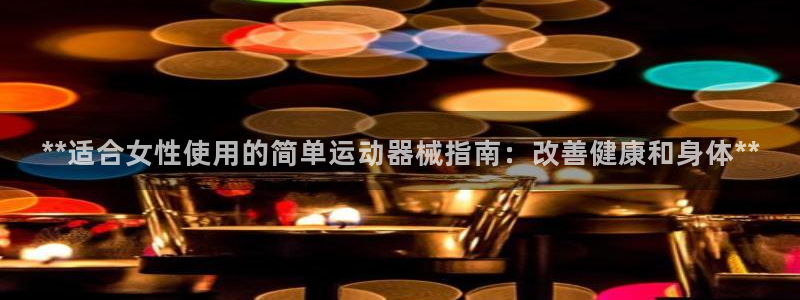 尊龙d88官网选RA来就送38：**适合女性使用的简