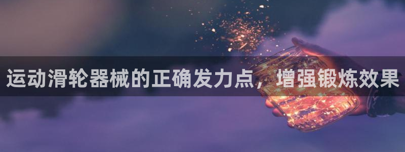凯时kb88会员登录：运动滑轮器械的正确发力点，增强